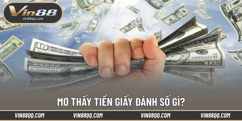 Giải mã khi mơ thấy tiền giấy đánh số gì?
