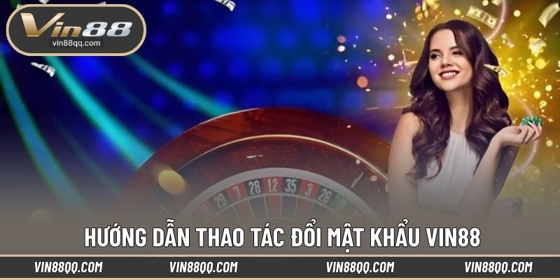 Hướng dẫn thao tác đổi mật khẩu VIN88