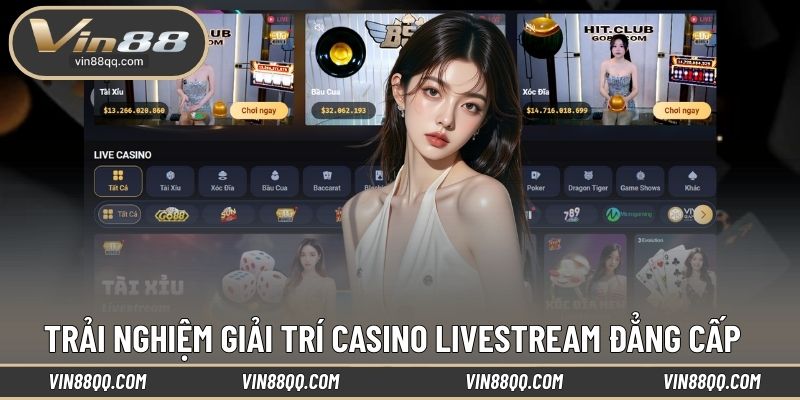 Trải nghiệm giải trí casino livestream đẳng cấp