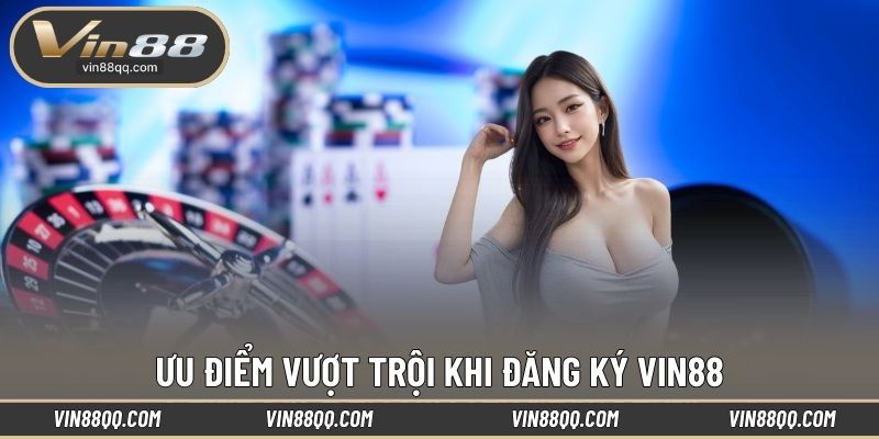 Ưu điểm vượt trội khi đăng ký VIN88